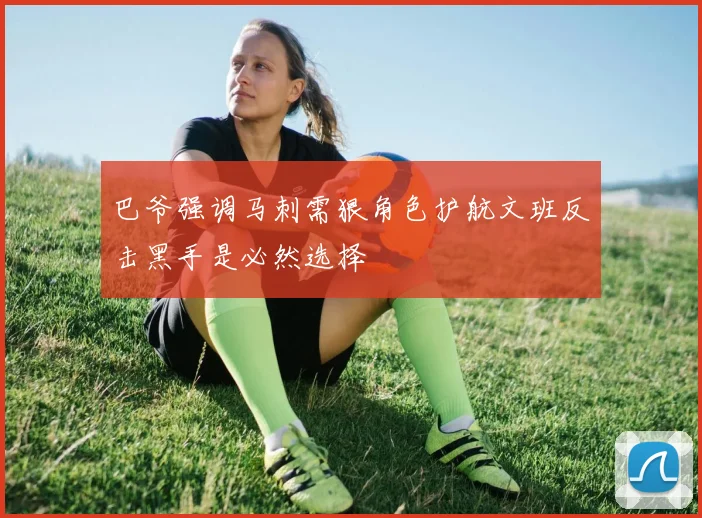 巴爷强调马刺需狠角色护航文班反击黑手是必然选择