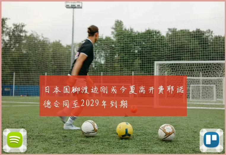 日本国脚渡边刚或今夏离开费耶诺德合同至2029年到期